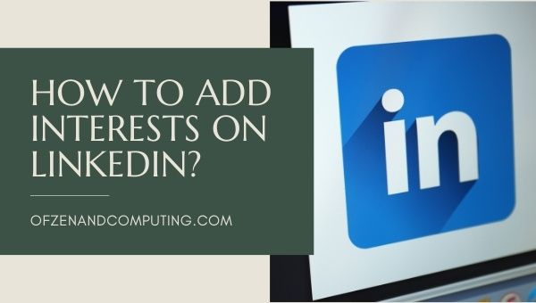 How to Add Interests On Linkedin? (2022)
