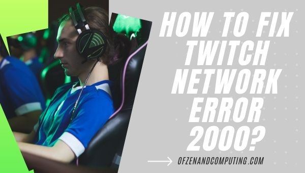 How to Fix Twitch Network Error 2000 in 2022?