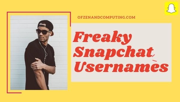Freaky Snapchat Usernames 2022 (Names)