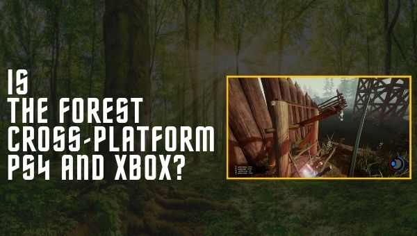 Is The Forest Cross-Platform PS4 and Xbox One?