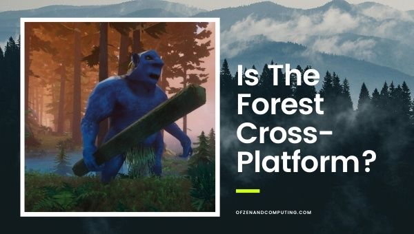 Is The Forest Cross-Platform in 2022? [PC, PS4, Xbox, PS5]