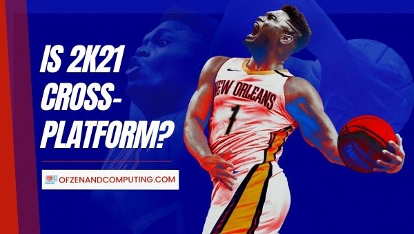 Is NBA 2K21 Cross-Platform in 2022? [PC, PS4, Xbox One, PS5]