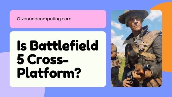 Is Battlefield 5 Cross-Platform in 2022?