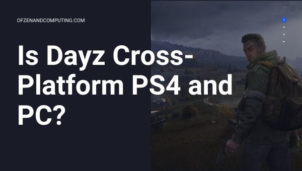 Is Dayz Cross-Platform PS4/PS5 and PC?