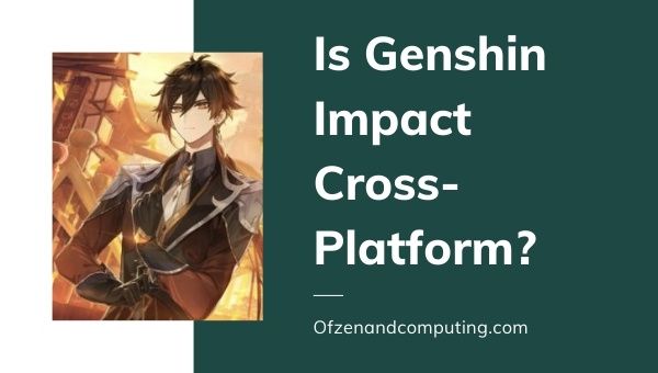Is Genshin Impact Cross-Platform in 2022?