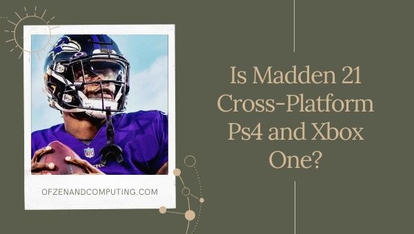Is Madden 21 Cross-Platform Ps4 and Xbox One?