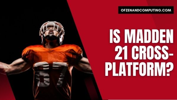 Is Madden 21 Cross-Platform in 2022? [PC, PS4, Xbox, PS5]
