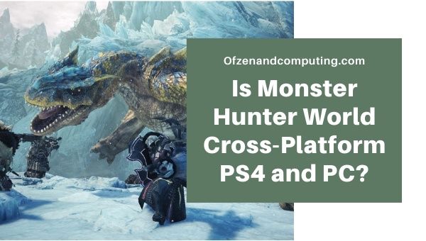 Is Monster Hunter World Cross-Platform PS4/PS5 and PC?