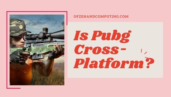 Is PUBG Cross-Platform in 2022?