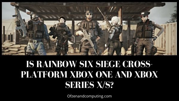 Is Rainbow Six Siege cross-platform Xbox One and Xbox Series X/S?