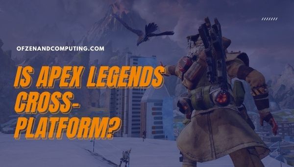 Is Apex Legends Cross-Platform in 2022?