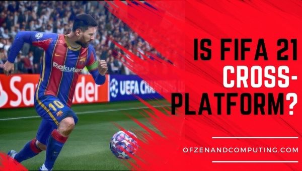 Is FIFA 21 Cross-Platform in 2022?