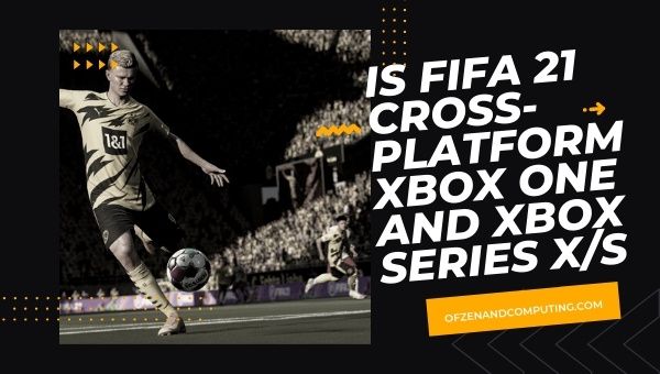 Is FIFA 21 Cross-Platform Xbox One and Xbox Series X_S?