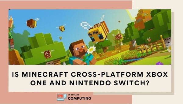 Is Minecraft Cross-Platform Xbox One and Nintendo Switch?