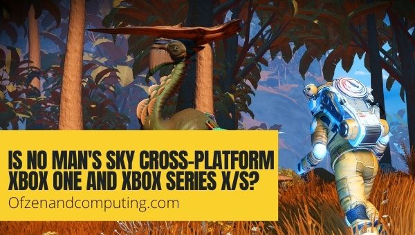 Is No Man's Sky Cross-Platform Xbox One and Xbox Series X/S?
