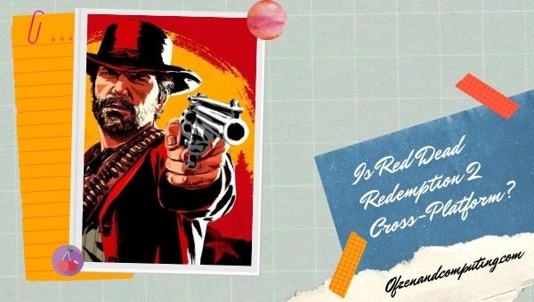 Is Red Dead Redemption 2 Cross-Platform in 2022?