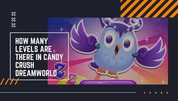 How many levels are there in Candy Crush Dreamworld?