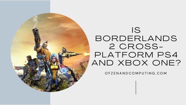 Is Borderlands 2 Cross-Platform PS4 and Xbox One?
