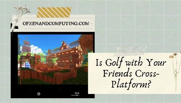 Is Golf with Your Friends Cross-Platform in 2022?