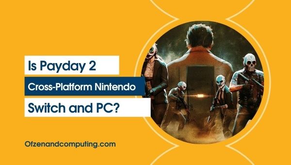 Is Payday 2 Cross-Platform Nintendo Switch and PC?