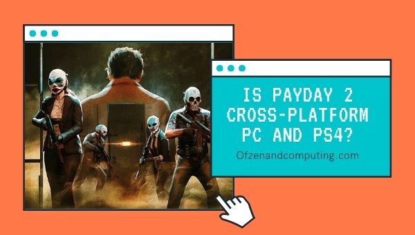 Is Payday 2 Cross-Platform PC and PS4?