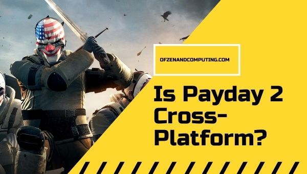 Is Payday 2 Cross-Platform in 2022?