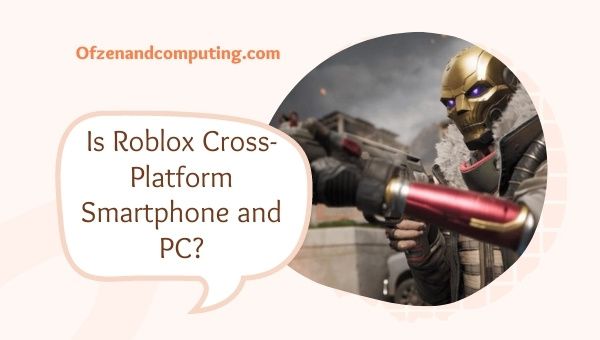 Is Roblox Cross-Platform Smartphone and PC?