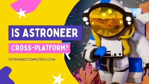 Is Astroneer Cross-Platform in 2022? [PC, PS5, Xbox, PS4]