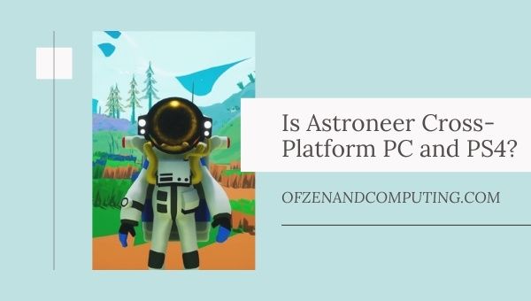 Is Astroneer Cross-Platform PC and PS4?