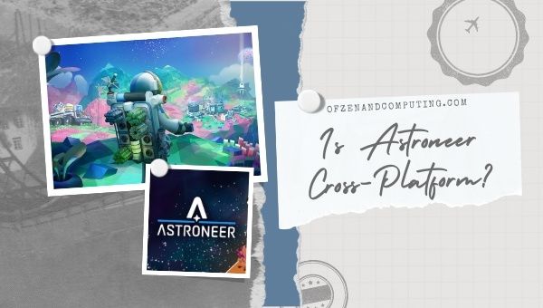 Is Astroneer Cross-Platform in 2022?