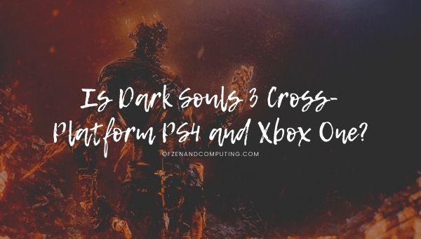 Is Dark Souls 3 Cross-Platform PS4 and Xbox One?