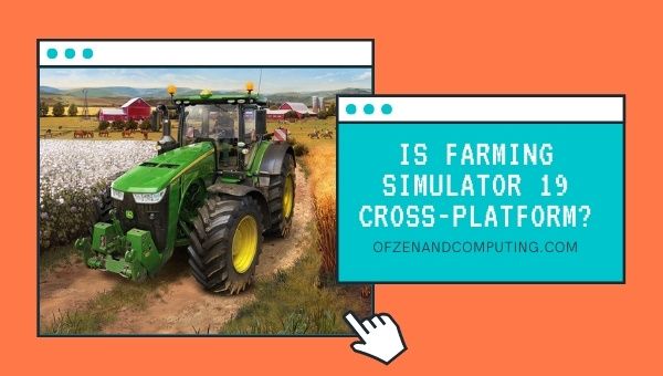 Is Farming Simulator 19 Cross-Platform in 2022?