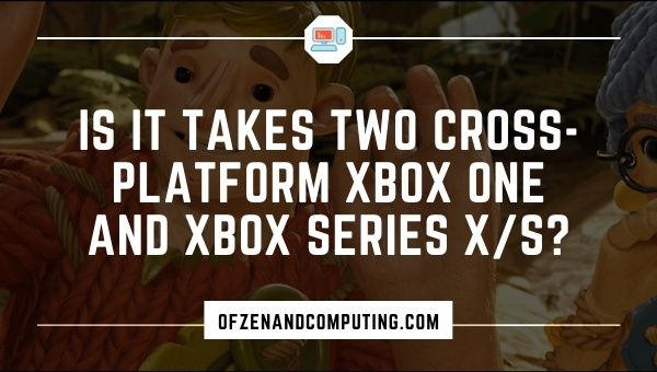 Is It Takes Two Cross-Platform Xbox One and Xbox Series X/S?