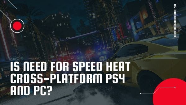 Is Need For Speed Heat Cross-Platform PS4 and PC?