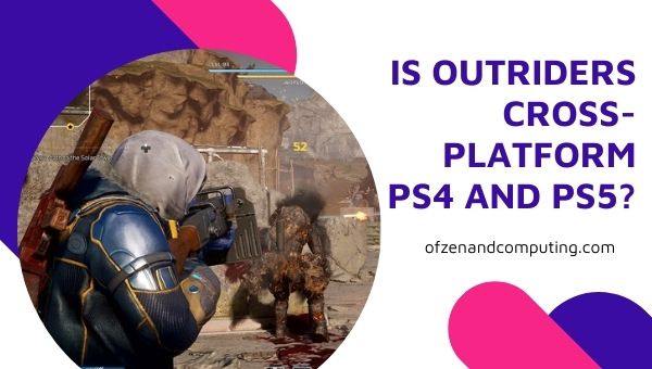 Is Outriders Cross-Platform PS4 and PS5?