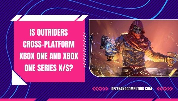 Is Outriders Cross-Platform Xbox One and Xbox One Series X/S?
