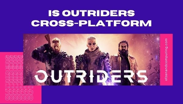 Is Outriders Cross-Platform in 2022? [PC, PS4, Xbox One]