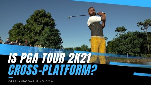 Is PGA Tour 2K21 Cross-Platform in 2022? [PC, PS5, Xbox]