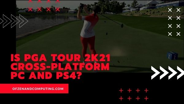 Is PGA Tour 2k21 Cross-Platform PC and PS4?