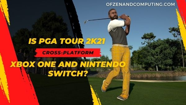 Is PGA Tour 2k21 Cross-Platform Xbox One and Nintendo Switch?