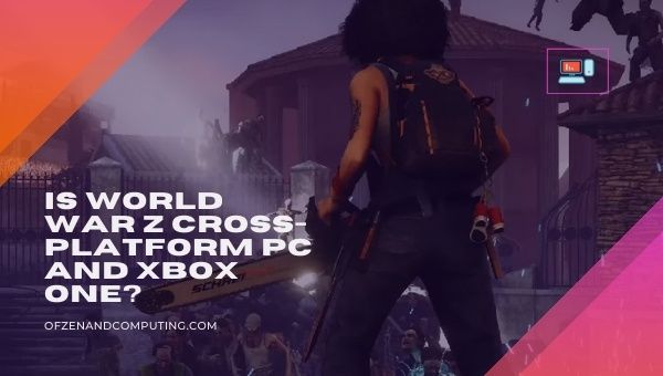 Is World War Z Cross-Platform PC and Xbox One?
