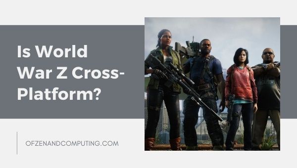 Is World War Z Cross-Platform in 2022?