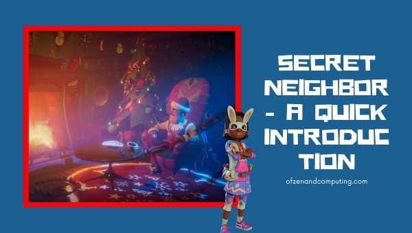 Secret Neighbor - A Quick Introduction