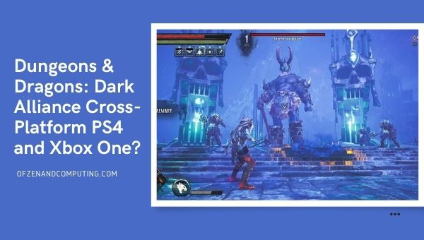 Is D&D: Dark Alliance Cross-Platform PS4 and Xbox One?