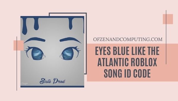 Eyes Blue Like The Atlantic Roblox ID Code (2022): Sista ID