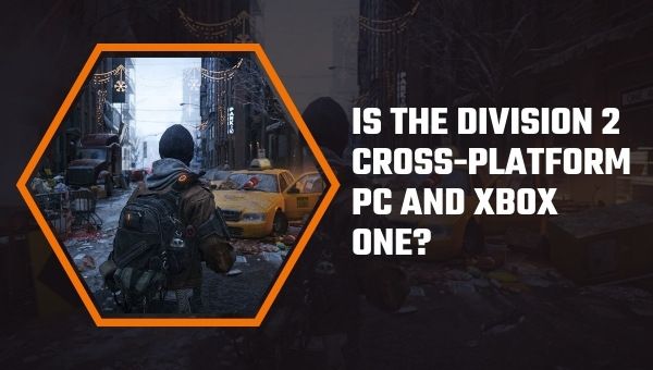 Is The Division 2 Cross-Platform PC and Xbox One?