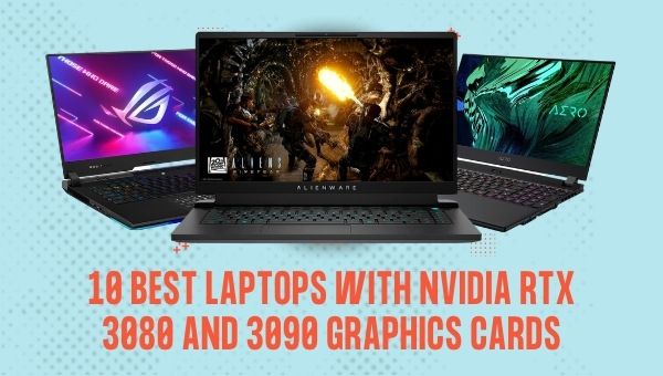 10 Best Laptops with NVIDIA RTX 3080 and 3090 Graphics Cards