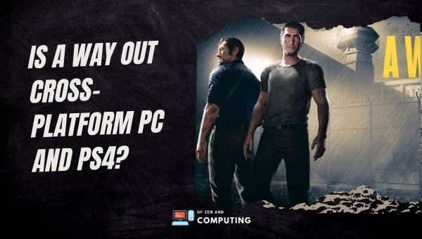 Is A Way Out Cross-Platform PC and PS4/PS5?