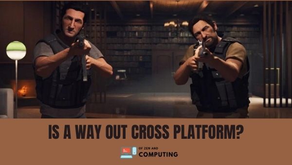 Is A Way Out Cross-Platform in 2022?