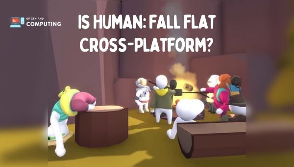 Is Human: Fall Flat Cross-Platform in 2022?